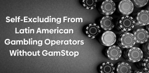 Self-Excluding From Latin American Gambling Operators Without GamStop